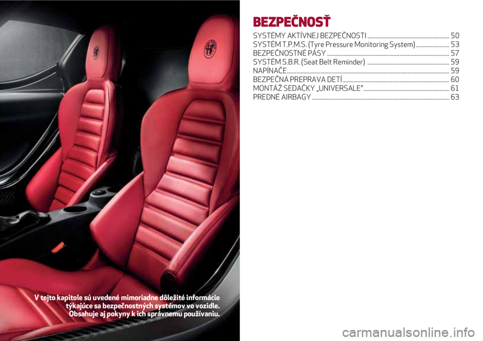 Alfa Romeo 4C 2020 Návod na použitie a údržbu (in Slovakian) BEZPEČNOSŤ
SYSTÉMY AKTÍVNEJ BEZPEČNOSTI ........................................................... 50
SYSTÉM T.P.M.S. (Tyre Pressure Monitoring System) ........................ 53
BEZPEČNOSTN Alfa Romeo 4C 2020 Návod na použitie a údržbu (in Slovakian) BEZPEČNOSŤ
SYSTÉMY AKTÍVNEJ BEZPEČNOSTI ........................................................... 50
SYSTÉM T.P.M.S. (Tyre Pressure Monitoring System) ........................ 53
BEZPEČNOSTN