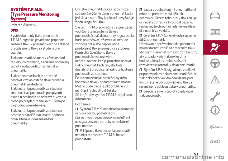 Alfa Romeo 4C 2020  Návod na použitie a údržbu (in Slovakian) 53
SYSTÉM T.P.M.S.
(Tyre Pressure Monitoring
System)
(kde je k dispozícii)
OPIS
Systém kontroly tlaku pneumatík
T.P.M.S. signalizuje vodičovi prípadné
zníženie tlaku v pneumatikách na zákla