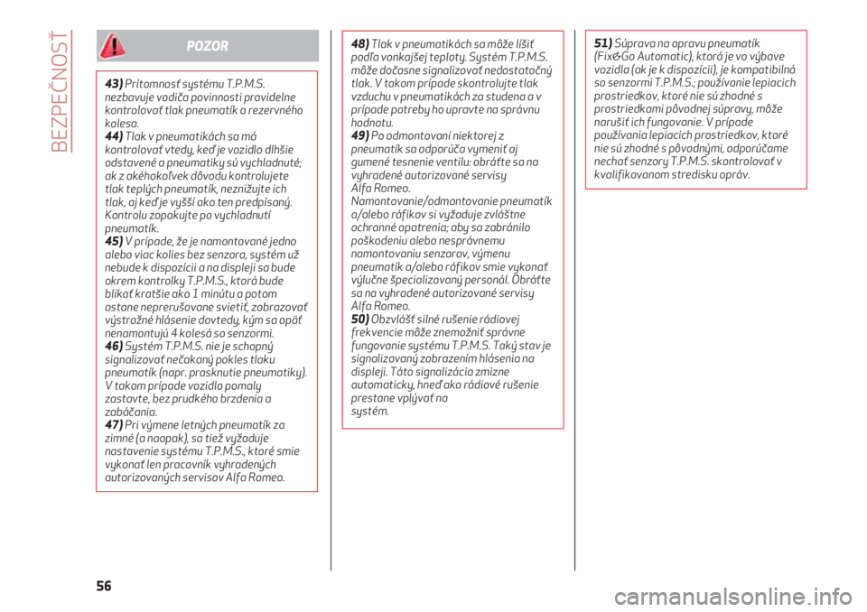 Alfa Romeo 4C 2020  Návod na použitie a údržbu (in Slovakian) BEZPEČNOSŤ
56
43)Prítomnosť systému T.P.M.S.
nezbavuje vodiča povinnosti pravidelne
kontrolovať tlak pneumatík a rezervného
kolesa.
44)Tlak v pneumatikách sa má
kontrolovať vtedy, keď je 