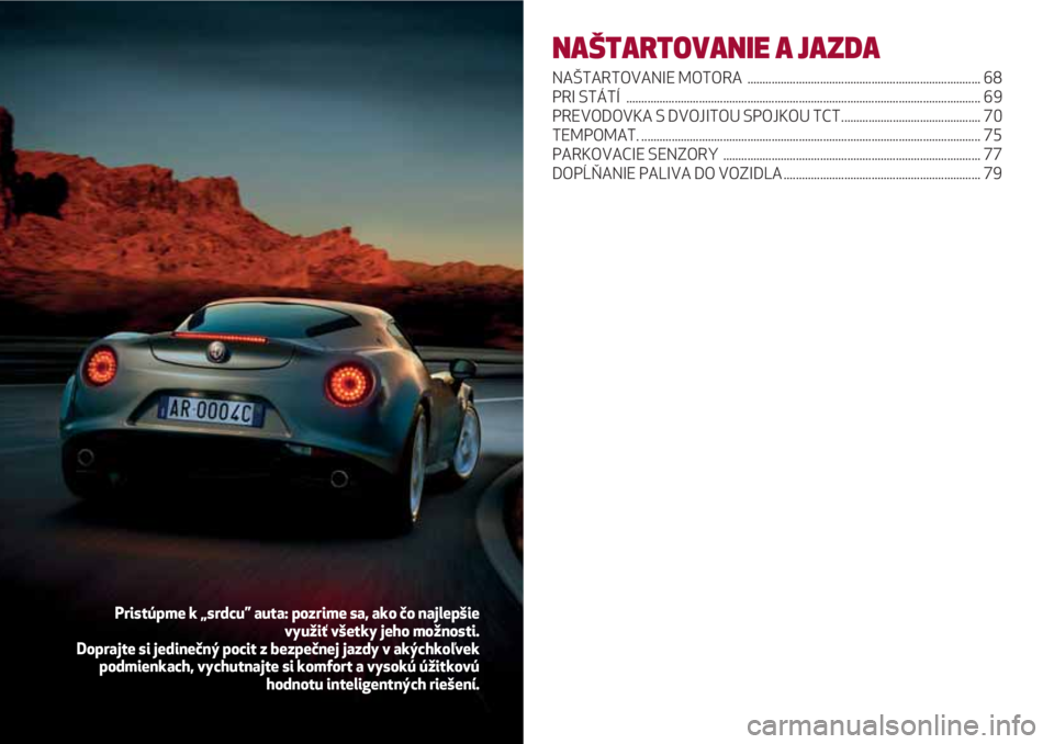 Alfa Romeo 4C 2020  Návod na použitie a údržbu (in Slovakian) NAŠTARTOVANIE A JAZDA
NAŠTARTOVANIE MOTORA  ............................................................................. 68
PRI STÁTÍ  ............................................................