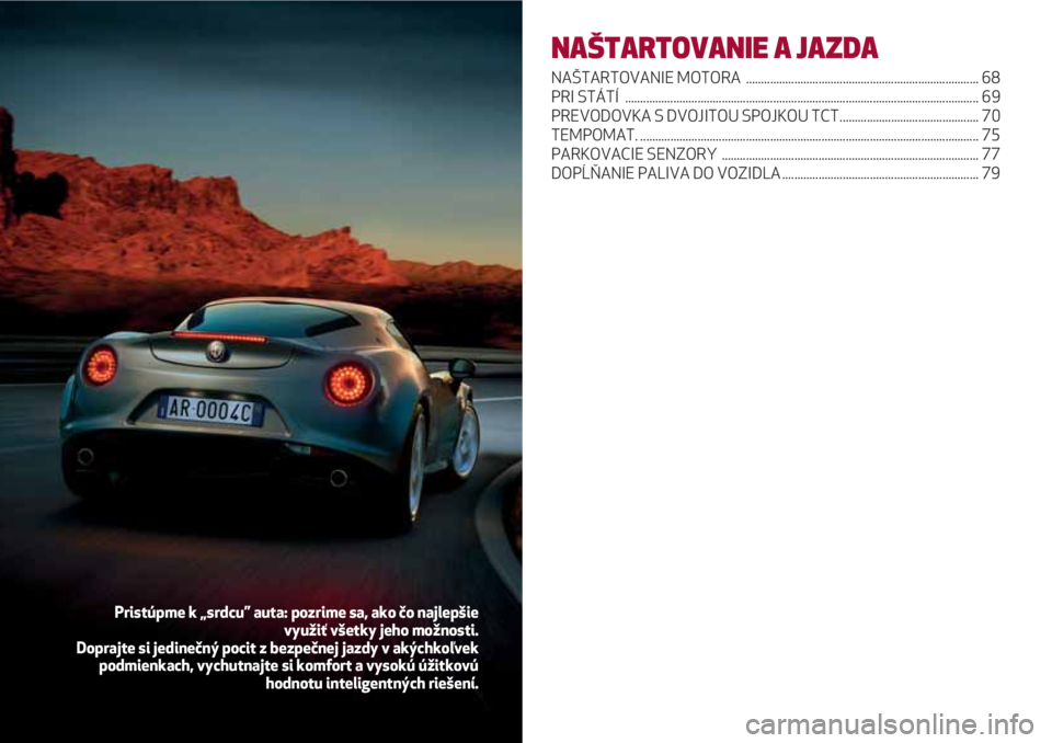 Alfa Romeo 4C 2020 Návod na použitie a údržbu (in Slovakian) NAŠTARTOVANIE A JAZDA
NAŠTARTOVANIE MOTORA ............................................................................. 68
PRI STÁTÍ ............................................................ Alfa Romeo 4C 2020 Návod na použitie a údržbu (in Slovakian) NAŠTARTOVANIE A JAZDA
NAŠTARTOVANIE MOTORA ............................................................................. 68
PRI STÁTÍ ............................................................