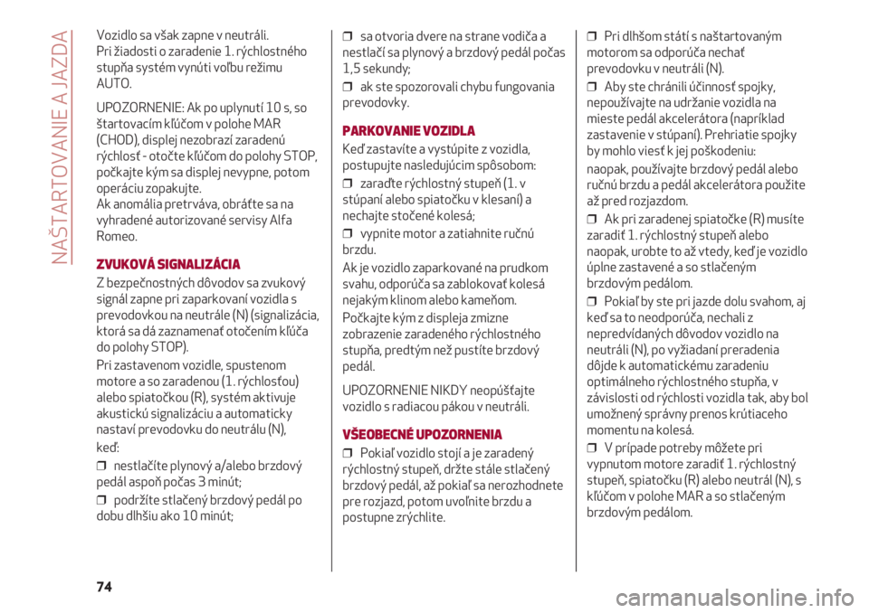 Alfa Romeo 4C 2020  Návod na použitie a údržbu (in Slovakian) NAŠTARTOVANIE A JAZDA
74
Vozidlo sa však zapne v neutráli. 
Pri žiadosti o zaradenie 1. rýchlostného
stupňa systém vynúti voľbu režimu
AUTO.
UPOZORNENIE: Ak po uplynutí 10 s, so
štartovac