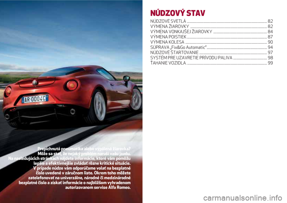 Alfa Romeo 4C 2020 Návod na použitie a údržbu (in Slovakian) NÚDZOVÝ STAV
NÚDZOVÉ SVETLÁ ................................................................................................. 82
VÝMENA ŽIAROVKY ............................................... Alfa Romeo 4C 2020 Návod na použitie a údržbu (in Slovakian) NÚDZOVÝ STAV
NÚDZOVÉ SVETLÁ ................................................................................................. 82
VÝMENA ŽIAROVKY ...............................................