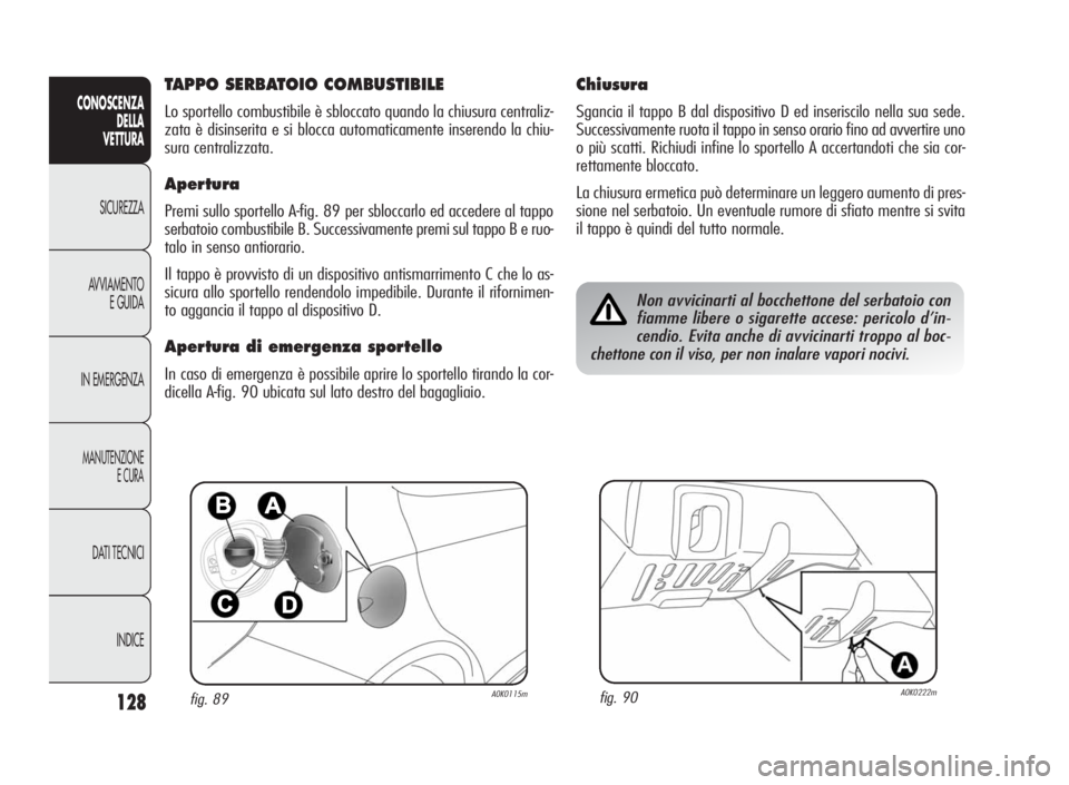 Alfa Romeo Giulietta 2010  Libretto Uso Manutenzione (in Italian) 128
CONOSCENZA
DELLA
VETTURA
SICUREZZA
AVVIAMENTO
E GUIDA
IN EMERGENZA
MANUTENZIONE
ECURA
DATI TECNICI
INDICE
fig. 89A0K0115mfig. 90A0K0222m
TAPPO SERBATOIO COMBUSTIBILE
Lo sportello combustibile è s