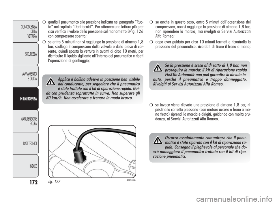Alfa Romeo Giulietta 2010 Libretto Uso Manutenzione (in Italian) 172
CONOSCENZA
DELLA
VETTURA
SICUREZZA
AVVIAMENTO
E GUIDA
IN EMERGENZA
MANUTENZIONE
E CURA
DATI TECNICI
INDICE
❍gonfia il pneumatico alla pressione indicata nel paragrafo “Ruo-
te” nel capitolo Alfa Romeo Giulietta 2010 Libretto Uso Manutenzione (in Italian) 172
CONOSCENZA
DELLA
VETTURA
SICUREZZA
AVVIAMENTO
E GUIDA
IN EMERGENZA
MANUTENZIONE
E CURA
DATI TECNICI
INDICE
❍gonfia il pneumatico alla pressione indicata nel paragrafo “Ruo-
te” nel capitolo