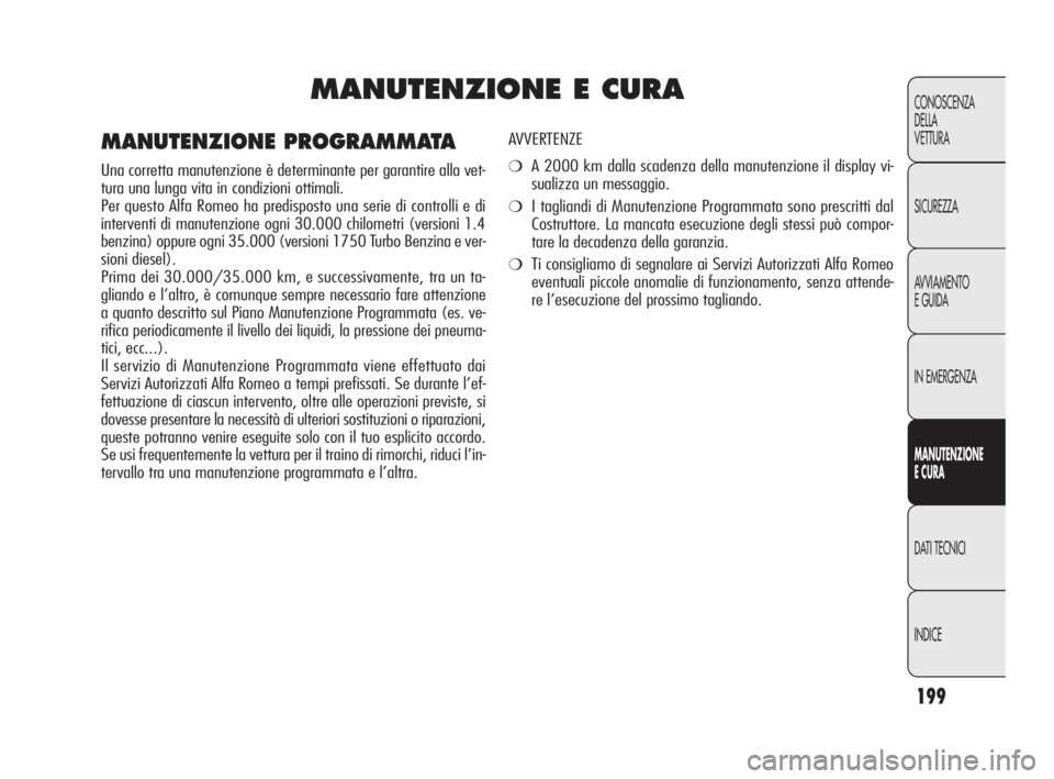 Alfa Romeo Giulietta 2010  Libretto Uso Manutenzione (in Italian) 199
CONOSCENZA
DELLA 
VETTURA
SICUREZZA
AVVIAMENTO
E GUIDA
IN EMERGENZA
MANUTENZIONE
E CURA
DATI TECNICI
INDICE
MANUTENZIONE E CURA
AVVERTENZE 
❍A 2000 km dalla scadenza della manutenzione il displa