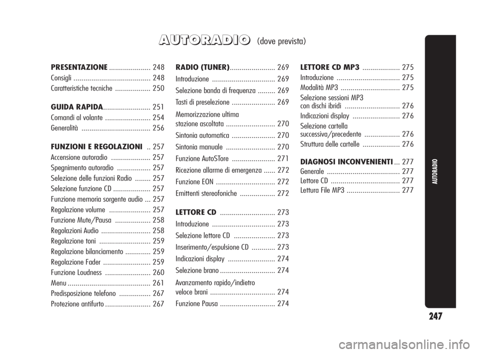 Alfa Romeo Giulietta 2010 Libretto Uso Manutenzione (in Italian) 247
AUTORADIO
A A
U U
T T
O O
R R
A A
D D
I I
O O
(dove prevista)
RADIO (TUNER)....................... 269
Introduzione ................................ 269
Selezione banda di frequenza ......... 2 Alfa Romeo Giulietta 2010 Libretto Uso Manutenzione (in Italian) 247
AUTORADIO
A A
U U
T T
O O
R R
A A
D D
I I
O O
(dove prevista)
RADIO (TUNER)....................... 269
Introduzione ................................ 269
Selezione banda di frequenza ......... 2