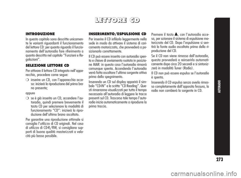 Alfa Romeo Giulietta 2010  Libretto Uso Manutenzione (in Italian) 273
AUTORADIO
L L
E E
T T
T T
O O
R R
E E
   
C C
D D
INTRODUZIONE
In questo capitolo sono descritte unicamen-
te le varianti riguardanti il funzionamento
del lettore CD: per quanto riguarda il funzio