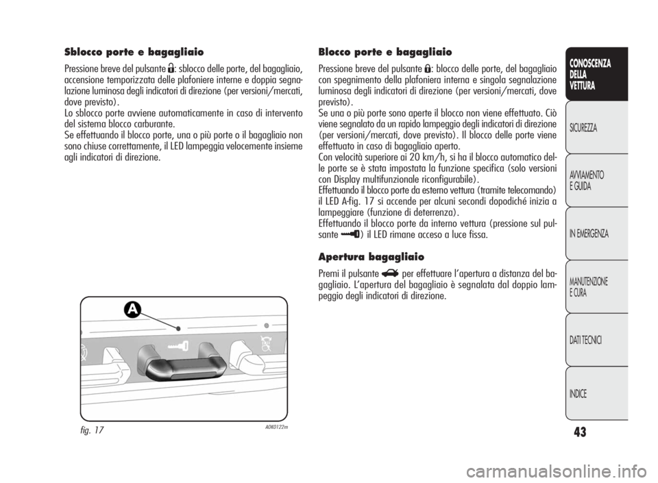 Alfa Romeo Giulietta 2010 Libretto Uso Manutenzione (in Italian) 43
CONOSCENZA
DELLA
VETTURA
SICUREZZA
AVVIAMENTO
EGUIDA
IN EMERGENZA
MANUTENZIONE
ECURA
DATI TECNICI
INDICE
Sblocco porte e bagagliaio
Pressione breve del pulsanteË: sblocco delle porte, del bagaglia Alfa Romeo Giulietta 2010 Libretto Uso Manutenzione (in Italian) 43
CONOSCENZA
DELLA
VETTURA
SICUREZZA
AVVIAMENTO
EGUIDA
IN EMERGENZA
MANUTENZIONE
ECURA
DATI TECNICI
INDICE
Sblocco porte e bagagliaio
Pressione breve del pulsanteË: sblocco delle porte, del bagaglia