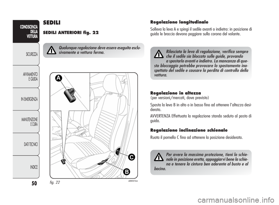 Alfa Romeo Giulietta 2010 Libretto Uso Manutenzione (in Italian) 50
CONOSCENZA
DELLA
VETTURA
SICUREZZA
AVVIAMENTO
E GUIDA
IN EMERGENZA
MANUTENZIONE
ECURA
DATI TECNICI
INDICE
Regolazione in altezza
(per versioni/mercati, dove previsto)
Sposta la leva B in alto o in Alfa Romeo Giulietta 2010 Libretto Uso Manutenzione (in Italian) 50
CONOSCENZA
DELLA
VETTURA
SICUREZZA
AVVIAMENTO
E GUIDA
IN EMERGENZA
MANUTENZIONE
ECURA
DATI TECNICI
INDICE
Regolazione in altezza
(per versioni/mercati, dove previsto)
Sposta la leva B in alto o in