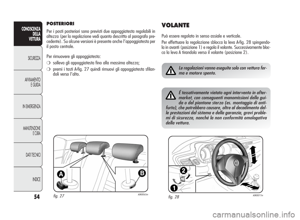 Alfa Romeo Giulietta 2010 Libretto Uso Manutenzione (in Italian) 54
CONOSCENZA
DELLA
VETTURA
SICUREZZA
AVVIAMENTO
E GUIDA
IN EMERGENZA
MANUTENZIONE
ECURA
DATI TECNICI
INDICE
POSTERIORI
Per i posti posteriori sono previsti due appoggiatesta regolabili in
altezza (pe Alfa Romeo Giulietta 2010 Libretto Uso Manutenzione (in Italian) 54
CONOSCENZA
DELLA
VETTURA
SICUREZZA
AVVIAMENTO
E GUIDA
IN EMERGENZA
MANUTENZIONE
ECURA
DATI TECNICI
INDICE
POSTERIORI
Per i posti posteriori sono previsti due appoggiatesta regolabili in
altezza (pe