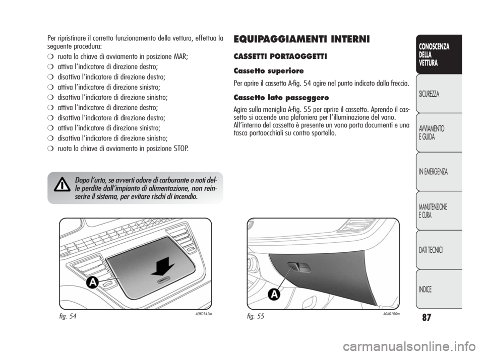 Alfa Romeo Giulietta 2010 Libretto Uso Manutenzione (in Italian) 87
CONOSCENZA
DELLA
VETTURA
SICUREZZA
AVVIAMENTO
EGUIDA
IN EMERGENZA
MANUTENZIONE
ECURA
DATI TECNICI
INDICE
Per ripristinare il corretto funzionamento della vettura, effettua la
seguente procedura:
Alfa Romeo Giulietta 2010 Libretto Uso Manutenzione (in Italian) 87
CONOSCENZA
DELLA
VETTURA
SICUREZZA
AVVIAMENTO
EGUIDA
IN EMERGENZA
MANUTENZIONE
ECURA
DATI TECNICI
INDICE
Per ripristinare il corretto funzionamento della vettura, effettua la
seguente procedura:
