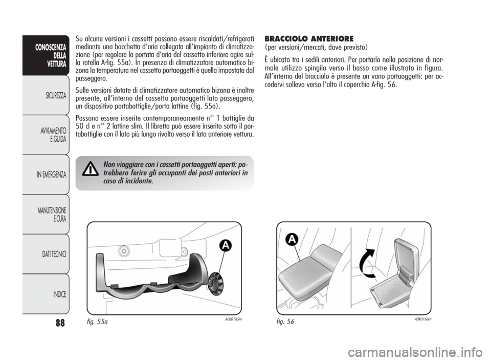 Alfa Romeo Giulietta 2010 Libretto Uso Manutenzione (in Italian) 88
CONOSCENZA
DELLA
VETTURA
SICUREZZA
AVVIAMENTO
E GUIDA
IN EMERGENZA
MANUTENZIONE
ECURA
DATI TECNICI
INDICE
Su alcune versioni i cassetti possono essere riscaldati/refrigerati
mediante una bocchetta Alfa Romeo Giulietta 2010 Libretto Uso Manutenzione (in Italian) 88
CONOSCENZA
DELLA
VETTURA
SICUREZZA
AVVIAMENTO
E GUIDA
IN EMERGENZA
MANUTENZIONE
ECURA
DATI TECNICI
INDICE
Su alcune versioni i cassetti possono essere riscaldati/refrigerati
mediante una bocchetta