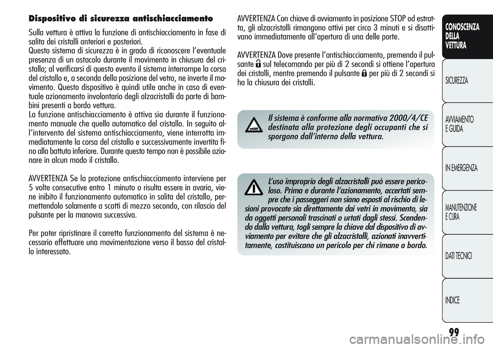 Alfa Romeo Giulietta 2011 Libretto Uso Manutenzione (in Italian) 99
CONOSCENZA
DELLA
VETTURA
SICUREZZA
AVVIAMENTO
E GUIDA
IN EMERGENZA
MANUTENZIONE
E CURA
DATI TECNICI
INDICE
AVVERTENZA Con chiave di avviamento in posizione STOP od estrat-
ta, gli alzacristalli rim Alfa Romeo Giulietta 2011 Libretto Uso Manutenzione (in Italian) 99
CONOSCENZA
DELLA
VETTURA
SICUREZZA
AVVIAMENTO
E GUIDA
IN EMERGENZA
MANUTENZIONE
E CURA
DATI TECNICI
INDICE
AVVERTENZA Con chiave di avviamento in posizione STOP od estrat-
ta, gli alzacristalli rim