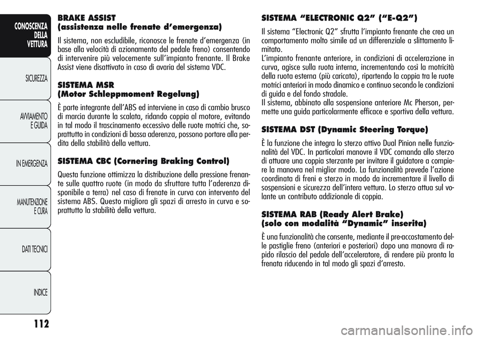 Alfa Romeo Giulietta 2011 Libretto Uso Manutenzione (in Italian) 112
CONOSCENZA
DELLA
VETTURA
SICUREZZA
AVVIAMENTO
E GUIDA
IN EMERGENZA
MANUTENZIONE
E CURA
DATI TECNICI
INDICE
SISTEMA “ELECTRONIC Q2” (“E-Q2”)
Il sistema “Electronic Q2” sfrutta l’impi Alfa Romeo Giulietta 2011 Libretto Uso Manutenzione (in Italian) 112
CONOSCENZA
DELLA
VETTURA
SICUREZZA
AVVIAMENTO
E GUIDA
IN EMERGENZA
MANUTENZIONE
E CURA
DATI TECNICI
INDICE
SISTEMA “ELECTRONIC Q2” (“E-Q2”)
Il sistema “Electronic Q2” sfrutta l’impi