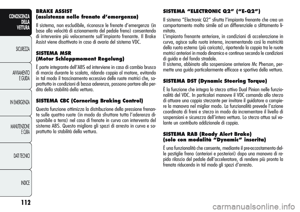 Alfa Romeo Giulietta 2011  Libretto Uso Manutenzione (in Italian) 112
CONOSCENZA
DELLA
VETTURA
SICUREZZA
AVVIAMENTO
E GUIDA
IN EMERGENZA
MANUTENZIONE
E CURA
DATI TECNICI
INDICE
SISTEMA “ELECTRONIC Q2” (“E-Q2”) 
Il sistema “Electronic Q2” sfrutta l’impi