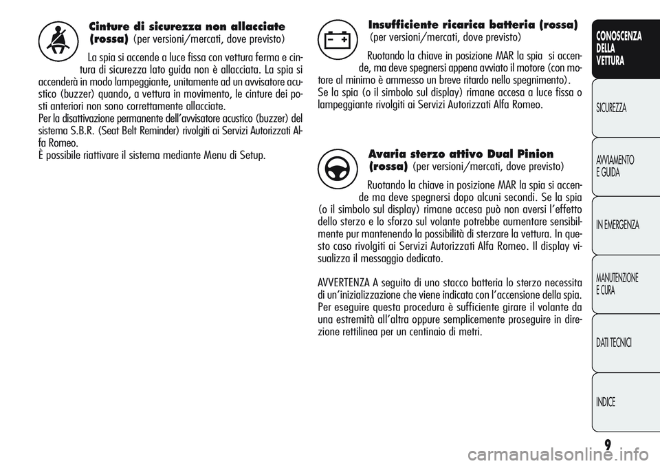 Alfa Romeo Giulietta 2011 Libretto Uso Manutenzione (in Italian) 9
CONOSCENZA
DELLA
VETTURA
SICUREZZA
AVVIAMENTO
E GUIDA
IN EMERGENZA
MANUTENZIONE
E CURA
DATI TECNICI
INDICE
Cinture di sicurezza non allacciate
(rossa)
(per versioni/mercati, dove previsto)
La spia s Alfa Romeo Giulietta 2011 Libretto Uso Manutenzione (in Italian) 9
CONOSCENZA
DELLA
VETTURA
SICUREZZA
AVVIAMENTO
E GUIDA
IN EMERGENZA
MANUTENZIONE
E CURA
DATI TECNICI
INDICE
Cinture di sicurezza non allacciate
(rossa)
(per versioni/mercati, dove previsto)
La spia s