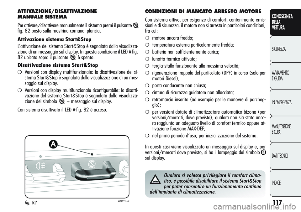 Alfa Romeo Giulietta 2011  Libretto Uso Manutenzione (in Italian) 117
CONOSCENZA
DELLA
VETTURA
SICUREZZA
AVVIAMENTO
E GUIDA
IN EMERGENZA
MANUTENZIONE
E CURA
DATI TECNICI
INDICE
ATTIVAZIONE/DISATTIVAZIONE 
MANUALE SISTEMA
Per attivare/disattivare manualmente il siste