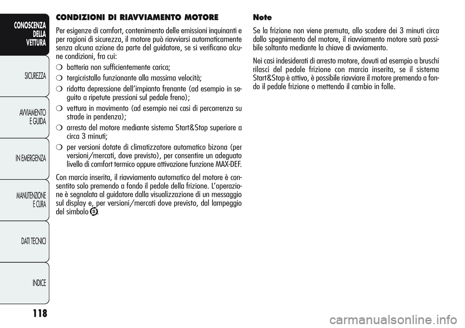 Alfa Romeo Giulietta 2011  Libretto Uso Manutenzione (in Italian) 118
CONOSCENZA
DELLA
VETTURA
SICUREZZA
AVVIAMENTO
E GUIDA
IN EMERGENZA
MANUTENZIONE
E CURA
DATI TECNICI
INDICE
Note
Se la frizione non viene premuta, allo scadere dei 3 minuti circa
dallo spegnimento 
