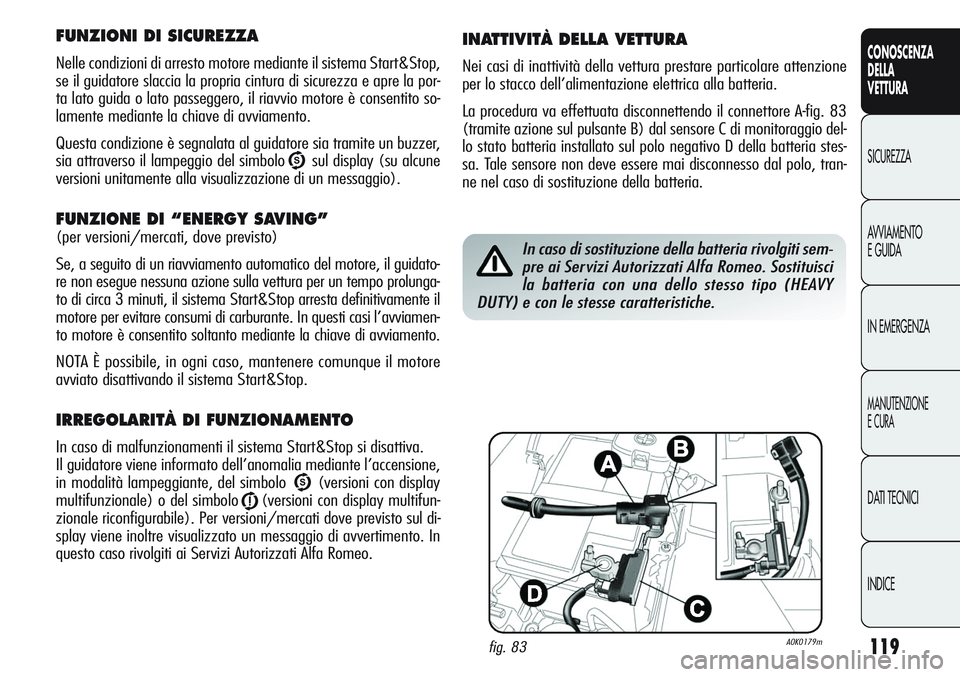 Alfa Romeo Giulietta 2011  Libretto Uso Manutenzione (in Italian) 119
CONOSCENZA
DELLA
VETTURA
SICUREZZA
AVVIAMENTO
E GUIDA
IN EMERGENZA
MANUTENZIONE
E CURA
DATI TECNICI
INDICE
FUNZIONI DI SICUREZZA
Nelle condizioni di arresto motore mediante il sistema Start&Stop,
