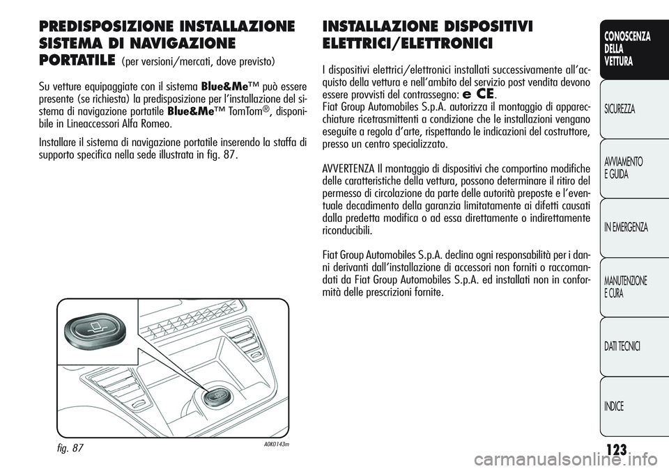 Alfa Romeo Giulietta 2011  Libretto Uso Manutenzione (in Italian) 123
CONOSCENZA
DELLA
VETTURA
SICUREZZA
AVVIAMENTO
E GUIDA
IN EMERGENZA
MANUTENZIONE
E CURA
DATI TECNICI
INDICE
INSTALLAZIONE DISPOSITIVI
ELETTRICI/ELETTRONICI
I dispositivi elettrici/elettronici insta