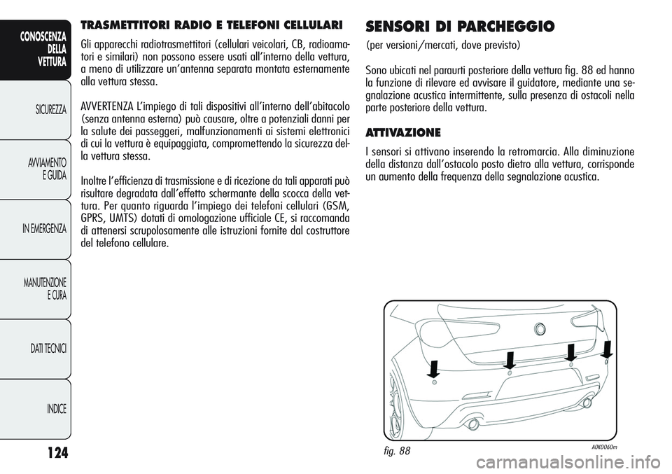 Alfa Romeo Giulietta 2011  Libretto Uso Manutenzione (in Italian) 124
CONOSCENZA
DELLA
VETTURA
SICUREZZA
AVVIAMENTO
E GUIDA
IN EMERGENZA
MANUTENZIONE
E CURA
DATI TECNICI
INDICE
TRASMETTITORI RADIO E TELEFONI CELLULARI
Gli apparecchi radiotrasmettitori (cellulari vei