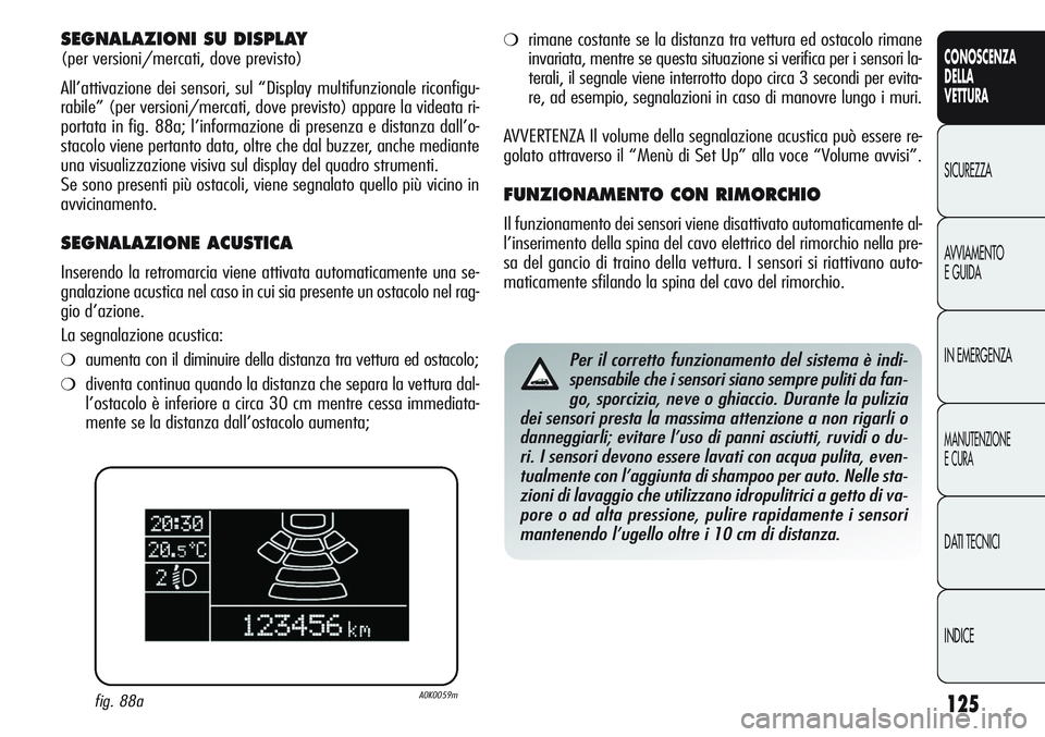 Alfa Romeo Giulietta 2011  Libretto Uso Manutenzione (in Italian) 125
CONOSCENZA
DELLA
VETTURA
SICUREZZA
AVVIAMENTO
E GUIDA
IN EMERGENZA
MANUTENZIONE
E CURA
DATI TECNICI
INDICE
fig. 88aA0K0059m
SEGNALAZIONI SU DISPLAY
(per versioni/mercati, dove previsto)
All’atti
