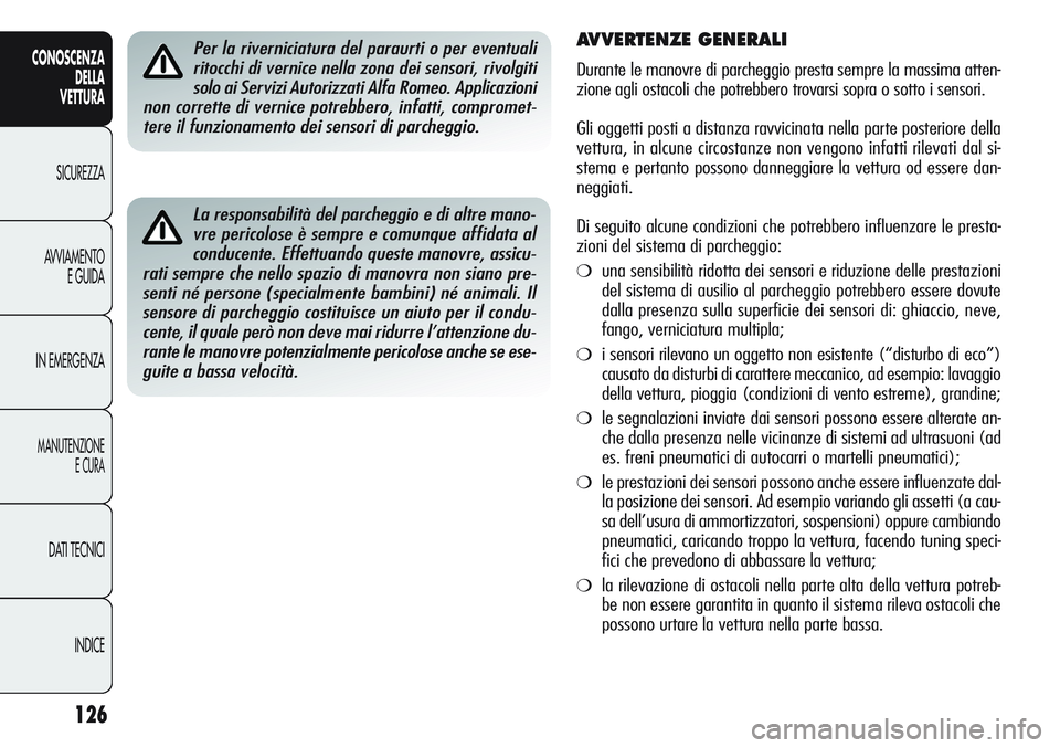 Alfa Romeo Giulietta 2011  Libretto Uso Manutenzione (in Italian) 126
CONOSCENZA
DELLA
VETTURA
SICUREZZA
AVVIAMENTO
E GUIDA
IN EMERGENZA
MANUTENZIONE
E CURA
DATI TECNICI
INDICE
La responsabilità del parcheggio e di altre mano-
vre pericolose è sempre e comunque af