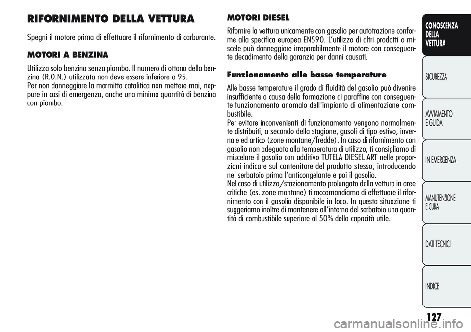 Alfa Romeo Giulietta 2011  Libretto Uso Manutenzione (in Italian) 127
CONOSCENZA
DELLA
VETTURA
SICUREZZA
AVVIAMENTO
E GUIDA
IN EMERGENZA
MANUTENZIONE
E CURA
DATI TECNICI
INDICE
RIFORNIMENTO DELLA VETTURA
Spegni il motore prima di effettuare il rifornimento di carbur