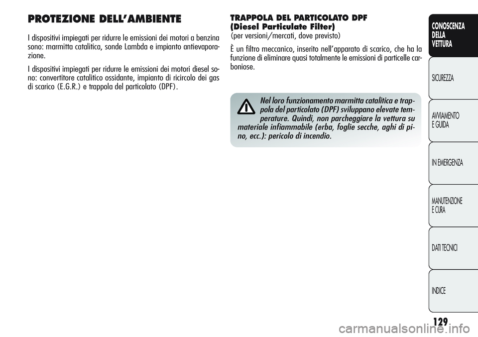 Alfa Romeo Giulietta 2011  Libretto Uso Manutenzione (in Italian) 129
CONOSCENZA
DELLA
VETTURA
SICUREZZA
AVVIAMENTO
E GUIDA
IN EMERGENZA
MANUTENZIONE
E CURA
DATI TECNICI
INDICE
Nel loro funzionamento marmitta catalitica e trap-
pola del particolato (DPF) sviluppano 