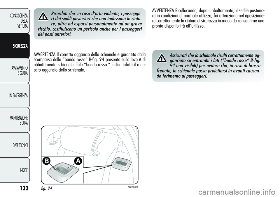 Alfa Romeo Giulietta 2011  Libretto Uso Manutenzione (in Italian) 132
CONOSCENZA
DELLA
VETTURA
SICUREZZA
AVVIAMENTO
E GUIDA
IN EMERGENZA
MANUTENZIONE
E CURA
DATI TECNICI
INDICE
Ricordati che, in caso d’urto violento, i passegge-
ri dei sedili posteriori che non in