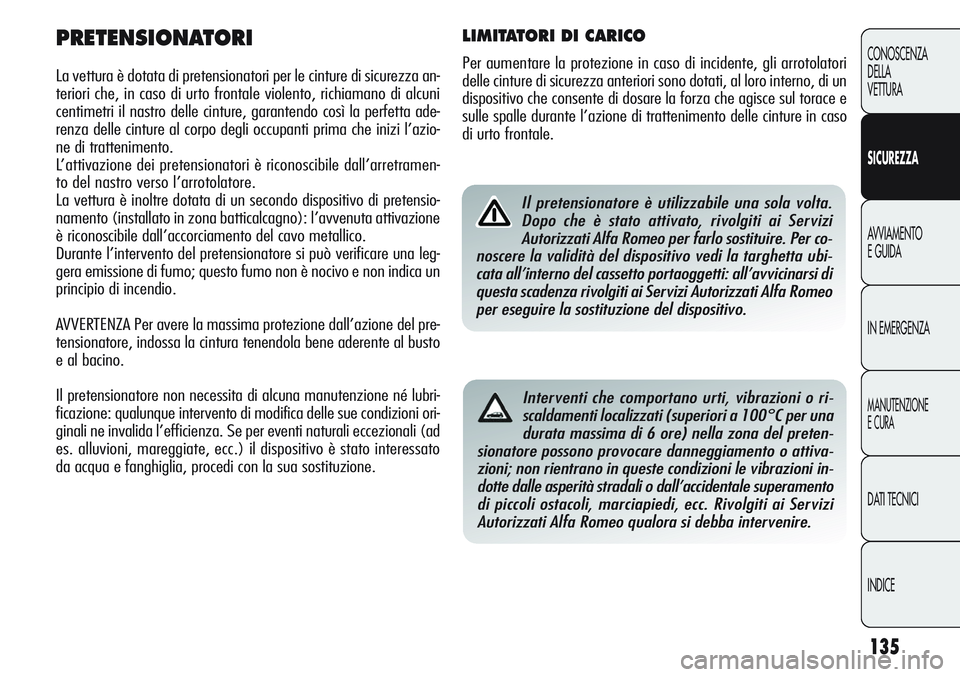 Alfa Romeo Giulietta 2011  Libretto Uso Manutenzione (in Italian) 135
CONOSCENZA
DELLA
VETTURA
SICUREZZA
AVVIAMENTO
E GUIDA
IN EMERGENZA
MANUTENZIONE
E CURA
DATI TECNICI
INDICE
PRETENSIONATORI
La vettura è dotata di pretensionatori per le cinture di sicurezza an-
t
