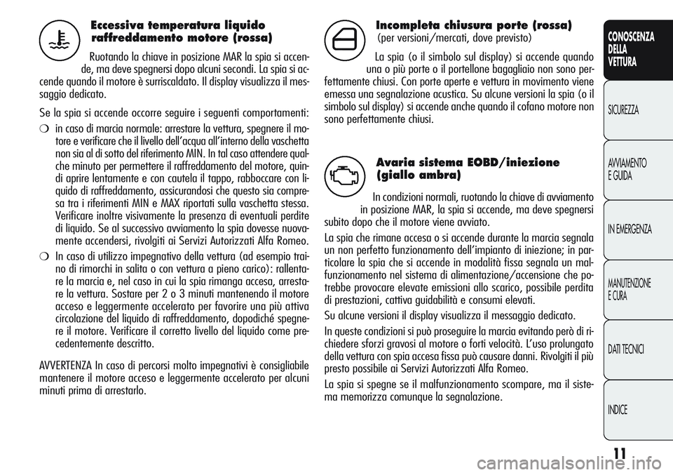 Alfa Romeo Giulietta 2011 Libretto Uso Manutenzione (in Italian) 11
CONOSCENZA
DELLA
VETTURA
SICUREZZA
AVVIAMENTO
E GUIDA
IN EMERGENZA
MANUTENZIONE
E CURA
DATI TECNICI
INDICE
Eccessiva temperatura liquido
raffreddamento motore (rossa)
Ruotando la chiave in posizio Alfa Romeo Giulietta 2011 Libretto Uso Manutenzione (in Italian) 11
CONOSCENZA
DELLA
VETTURA
SICUREZZA
AVVIAMENTO
E GUIDA
IN EMERGENZA
MANUTENZIONE
E CURA
DATI TECNICI
INDICE
Eccessiva temperatura liquido
raffreddamento motore (rossa)
Ruotando la chiave in posizio