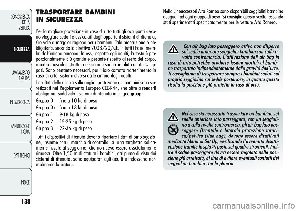 Alfa Romeo Giulietta 2011 Libretto Uso Manutenzione (in Italian) 138
CONOSCENZA
DELLA
VETTURA
SICUREZZA
AVVIAMENTO
E GUIDA
IN EMERGENZA
MANUTENZIONE
E CURA
DATI TECNICI
INDICE
TRASPORTARE BAMBINI
IN SICUREZZA
Per la migliore protezione in caso di urto tutti gli oc Alfa Romeo Giulietta 2011 Libretto Uso Manutenzione (in Italian) 138
CONOSCENZA
DELLA
VETTURA
SICUREZZA
AVVIAMENTO
E GUIDA
IN EMERGENZA
MANUTENZIONE
E CURA
DATI TECNICI
INDICE
TRASPORTARE BAMBINI
IN SICUREZZA
Per la migliore protezione in caso di urto tutti gli oc