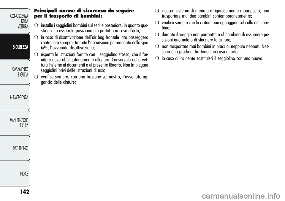 Alfa Romeo Giulietta 2011 Libretto Uso Manutenzione (in Italian) 142
CONOSCENZA
DELLA
VETTURA
SICUREZZA
AVVIAMENTO
E GUIDA
IN EMERGENZA
MANUTENZIONE
E CURA
DATI TECNICI
INDICE
Principali norme di sicurezza da seguire
per il trasporto di bambini:
❍installa i segg Alfa Romeo Giulietta 2011 Libretto Uso Manutenzione (in Italian) 142
CONOSCENZA
DELLA
VETTURA
SICUREZZA
AVVIAMENTO
E GUIDA
IN EMERGENZA
MANUTENZIONE
E CURA
DATI TECNICI
INDICE
Principali norme di sicurezza da seguire
per il trasporto di bambini:
❍installa i segg