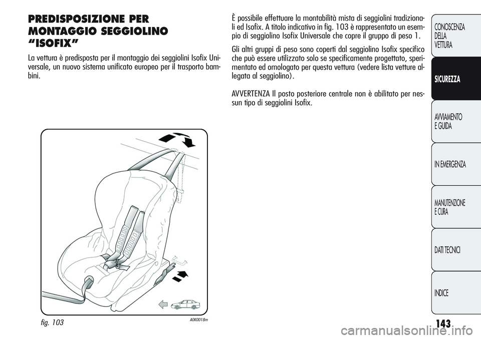 Alfa Romeo Giulietta 2011 Libretto Uso Manutenzione (in Italian) 143
CONOSCENZA
DELLA
VETTURA
SICUREZZA
AVVIAMENTO
E GUIDA
IN EMERGENZA
MANUTENZIONE
E CURA
DATI TECNICI
INDICE
PREDISPOSIZIONE PER
MONTAGGIO SEGGIOLINO
“ISOFIX”
La vettura è predisposta per il mo Alfa Romeo Giulietta 2011 Libretto Uso Manutenzione (in Italian) 143
CONOSCENZA
DELLA
VETTURA
SICUREZZA
AVVIAMENTO
E GUIDA
IN EMERGENZA
MANUTENZIONE
E CURA
DATI TECNICI
INDICE
PREDISPOSIZIONE PER
MONTAGGIO SEGGIOLINO
“ISOFIX”
La vettura è predisposta per il mo