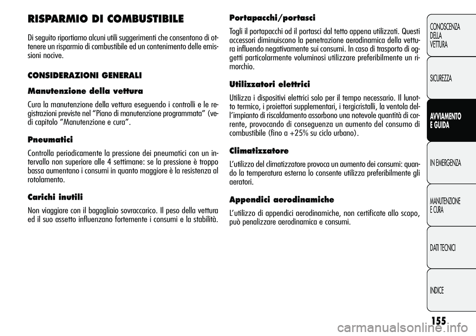 Alfa Romeo Giulietta 2011  Libretto Uso Manutenzione (in Italian) 155
CONOSCENZA
DELLA
VETTURA
SICUREZZA
AVVIAMENTO
E GUIDA
IN EMERGENZA
MANUTENZIONE
E CURA
DATI TECNICI
INDICE
RISPARMIO DI COMBUSTIBILE
Di seguito riportiamo alcuni utili suggerimenti che consentono 