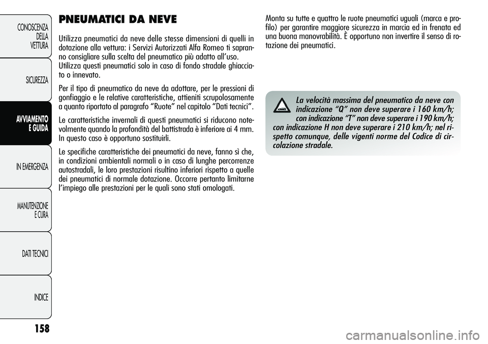 Alfa Romeo Giulietta 2011  Libretto Uso Manutenzione (in Italian) 158
CONOSCENZA
DELLA
VETTURA
SICUREZZA
AVVIAMENTO
E GUIDA
IN EMERGENZA
MANUTENZIONE
E CURA
DATI TECNICI
INDICE
PNEUMATICI DA NEVE
Utilizza pneumatici da neve delle stesse dimensioni di quelli in
dotaz