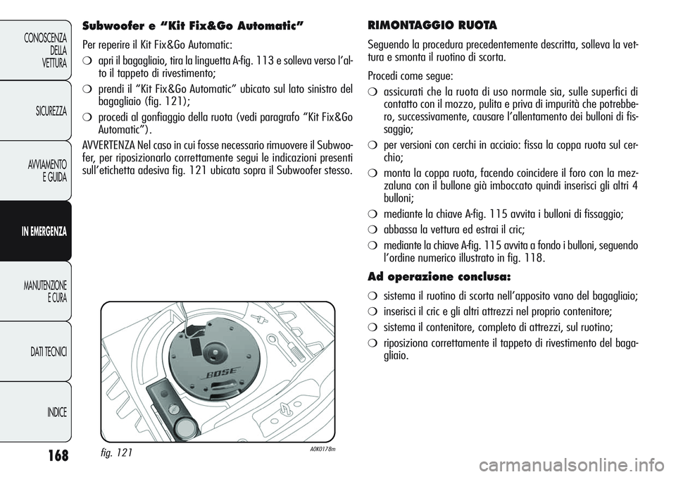 Alfa Romeo Giulietta 2011  Libretto Uso Manutenzione (in Italian) 168
CONOSCENZA
DELLA
VETTURA
SICUREZZA
AVVIAMENTO
E GUIDA
IN EMERGENZA
MANUTENZIONE
E CURA
DATI TECNICI
INDICE
RIMONTAGGIO RUOTA 
Seguendo la procedura precedentemente descritta, solleva la vet-
tura 