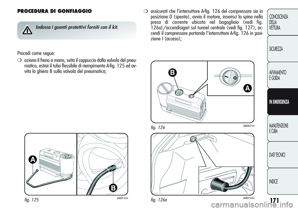 Alfa Romeo Giulietta 2011  Libretto Uso Manutenzione (in Italian) 171
CONOSCENZA
DELLA
VETTURA
SICUREZZA
AVVIAMENTO
E GUIDA
IN EMERGENZA
MANUTENZIONE
E CURA
DATI TECNICI
INDICE
PROCEDURA DI GONFIAGGIO
Indossa i guanti protettivi forniti con il kit.
Procedi come segu