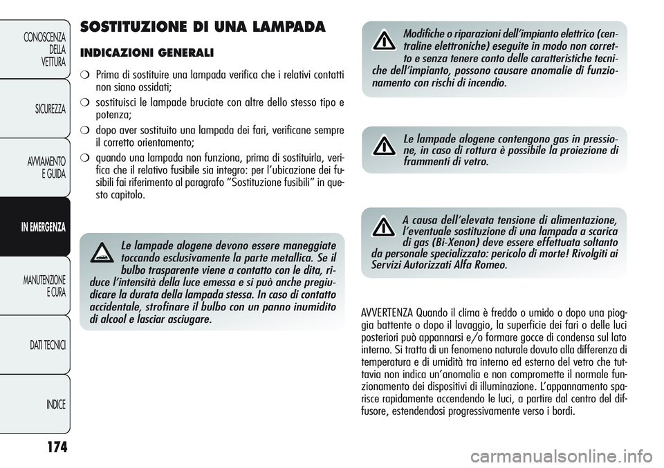 Alfa Romeo Giulietta 2011  Libretto Uso Manutenzione (in Italian) 174
CONOSCENZA
DELLA
VETTURA
SICUREZZA
AVVIAMENTO
E GUIDA
IN EMERGENZA
MANUTENZIONE
E CURA
DATI TECNICI
INDICE
Le lampade alogene devono essere maneggiate
toccando esclusivamente la parte metallica. S