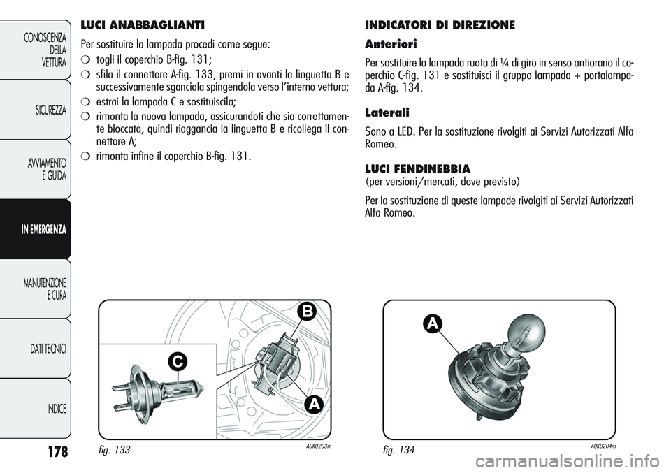 Alfa Romeo Giulietta 2011  Libretto Uso Manutenzione (in Italian) 178
CONOSCENZA
DELLA
VETTURA
SICUREZZA
AVVIAMENTO
E GUIDA
IN EMERGENZA
MANUTENZIONE
E CURA
DATI TECNICI
INDICE
LUCI ANABBAGLIANTI
Per sostituire la lampada procedi come segue:
❍togli il coperchio B-