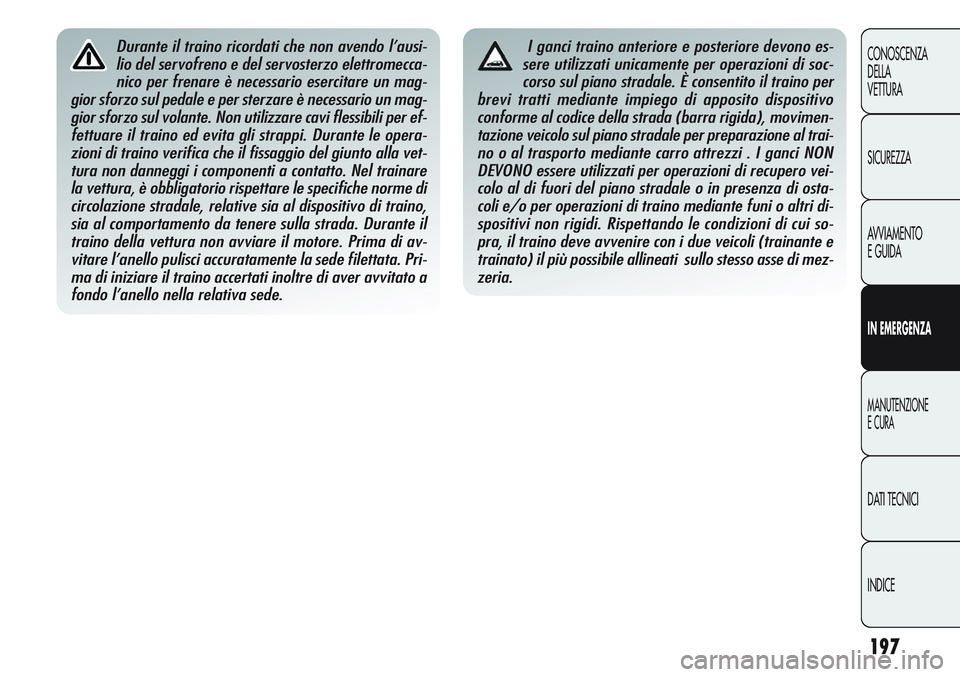 Alfa Romeo Giulietta 2012  Libretto Uso Manutenzione (in Italian) 197
CONOSCENZA
DELLA
VETTURA
SICUREZZA
AVVIAMENTO
E GUIDA
IN EMERGENZA
MANUTENZIONE
E CURA
DATI TECNICI
INDICE
Durante il traino ricordati che non avendo l’ausi-
lio del servofreno e del servosterzo