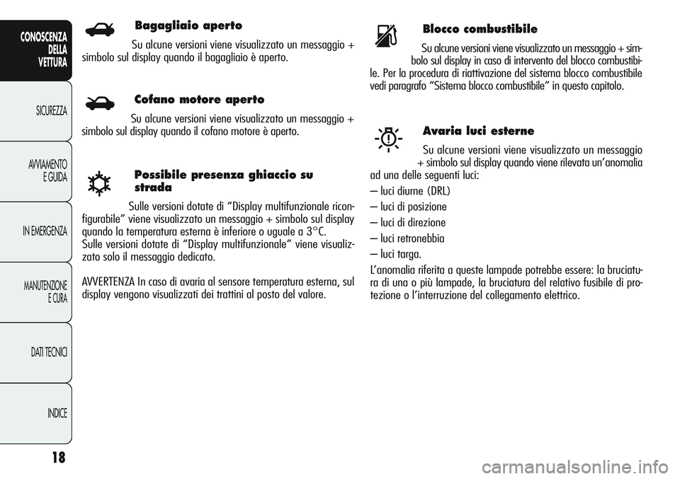 Alfa Romeo Giulietta 2011  Libretto Uso Manutenzione (in Italian) Bagagliaio aperto
Su alcune versioni viene visualizzato un messaggio +
simbolo sul display quando il bagagliaio è aperto.
18
CONOSCENZA
DELLA
VETTURA
SICUREZZA
AVVIAMENTO
E GUIDA
IN EMERGENZA
MANUTEN