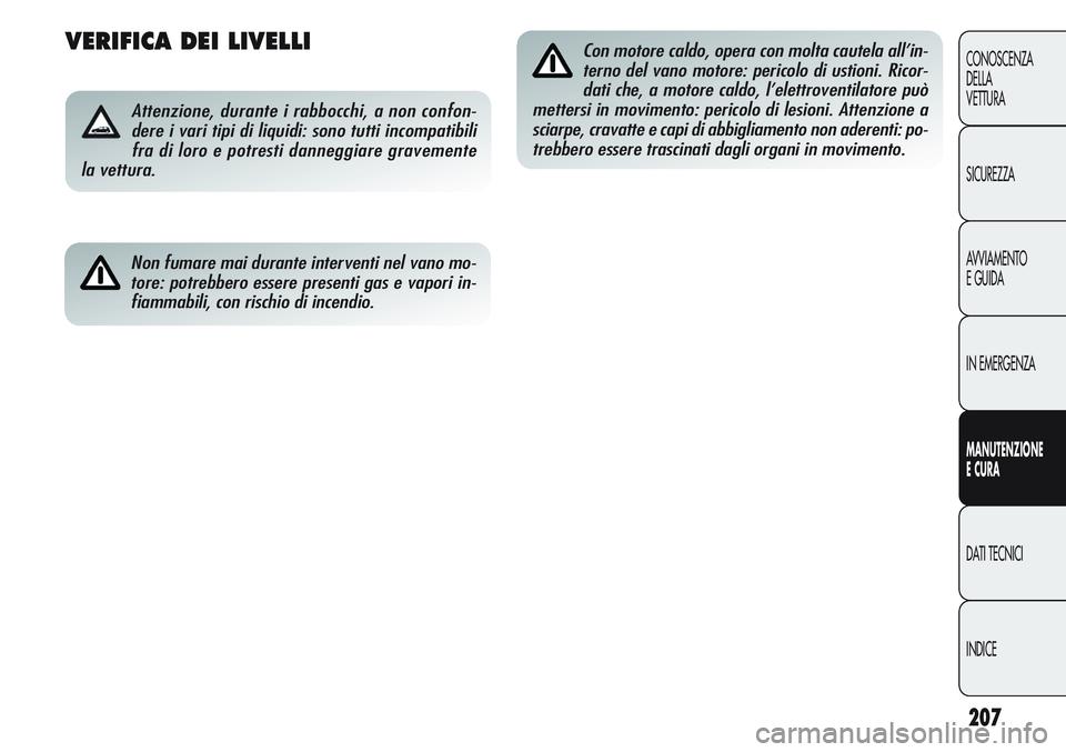 Alfa Romeo Giulietta 2012 Libretto Uso Manutenzione (in Italian) 207
CONOSCENZA
DELLA
VETTURA
SICUREZZA
AVVIAMENTO
EGUIDA
IN EMERGENZA
MANUTENZIONE
ECURA
DATI TECNICI
INDICE
VERIFICA DEI LIVELLI
Attenzione, durante i rabbocchi, a non confon-
dere i vari tipi di liq Alfa Romeo Giulietta 2012 Libretto Uso Manutenzione (in Italian) 207
CONOSCENZA
DELLA
VETTURA
SICUREZZA
AVVIAMENTO
EGUIDA
IN EMERGENZA
MANUTENZIONE
ECURA
DATI TECNICI
INDICE
VERIFICA DEI LIVELLI
Attenzione, durante i rabbocchi, a non confon-
dere i vari tipi di liq