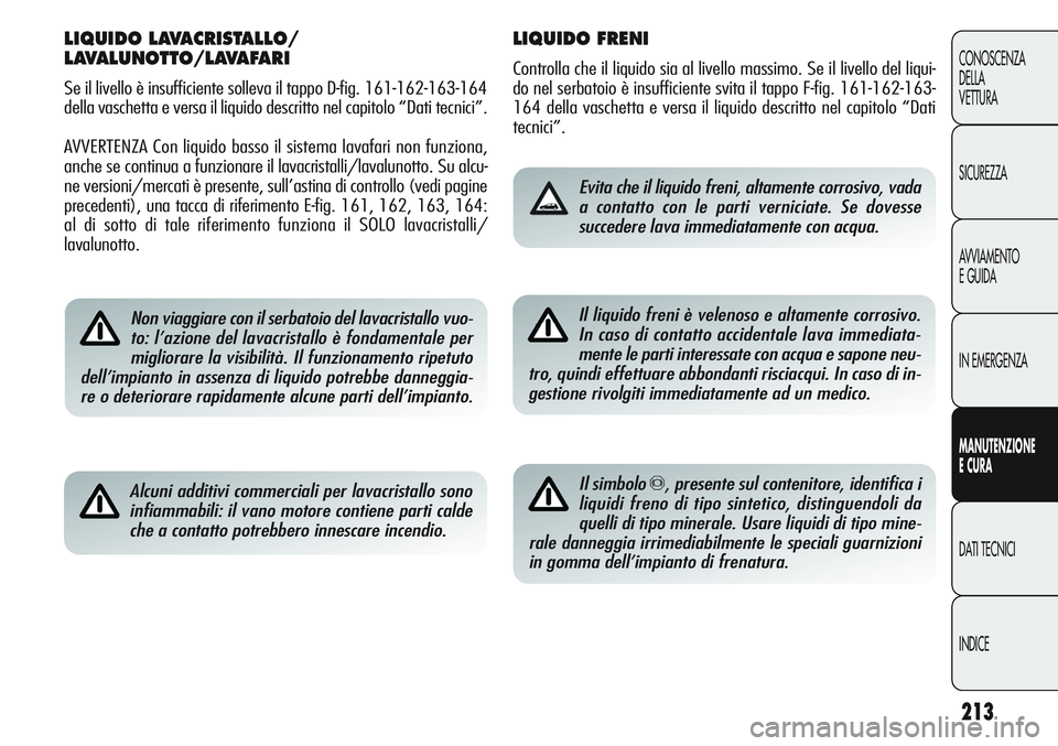 Alfa Romeo Giulietta 2012 Libretto Uso Manutenzione (in Italian) 213
CONOSCENZA
DELLA
VETTURA
SICUREZZA
AVVIAMENTO
EGUIDA
IN EMERGENZA
MANUTENZIONE
ECURA
DATI TECNICI
INDICE
LIQUIDO FRENI
Controlla che il liquido sia al livello massimo. Se il livello del liqui-
do Alfa Romeo Giulietta 2012 Libretto Uso Manutenzione (in Italian) 213
CONOSCENZA
DELLA
VETTURA
SICUREZZA
AVVIAMENTO
EGUIDA
IN EMERGENZA
MANUTENZIONE
ECURA
DATI TECNICI
INDICE
LIQUIDO FRENI
Controlla che il liquido sia al livello massimo. Se il livello del liqui-
do