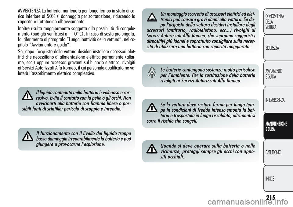 Alfa Romeo Giulietta 2012 Libretto Uso Manutenzione (in Italian) 215
CONOSCENZA
DELLA
VETTURA
SICUREZZA
AVVIAMENTO
EGUIDA
IN EMERGENZA
MANUTENZIONE
ECURA
DATI TECNICI
INDICE
AVVERTENZA La batteria mantenuta per lungo tempo in stato di ca-
rica inferiore al 50% si d Alfa Romeo Giulietta 2012 Libretto Uso Manutenzione (in Italian) 215
CONOSCENZA
DELLA
VETTURA
SICUREZZA
AVVIAMENTO
EGUIDA
IN EMERGENZA
MANUTENZIONE
ECURA
DATI TECNICI
INDICE
AVVERTENZA La batteria mantenuta per lungo tempo in stato di ca-
rica inferiore al 50% si d