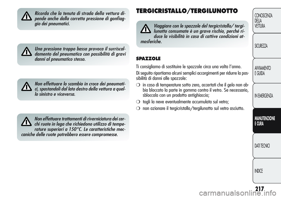 Alfa Romeo Giulietta 2012  Libretto Uso Manutenzione (in Italian) 217
CONOSCENZA
DELLA
VETTURA
SICUREZZA
AVVIAMENTO
EGUIDA
IN EMERGENZA
MANUTENZIONE
ECURA
DATI TECNICI
INDICE
Ricorda che la tenuta di strada della vettura di-
pende anche dalla corretta pressione di g