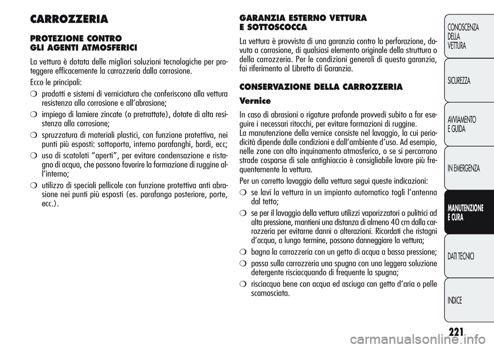 Alfa Romeo Giulietta 2012  Libretto Uso Manutenzione (in Italian) 221
CONOSCENZA
DELLA
VETTURA
SICUREZZA
AVVIAMENTO
EGUIDA
IN EMERGENZA
MANUTENZIONE
ECURA
DATI TECNICI
INDICE
CARROZZERIA
PROTEZIONE CONTRO
GLI AGENTI ATMOSFERICI
La vettura è dotata delle migliori so