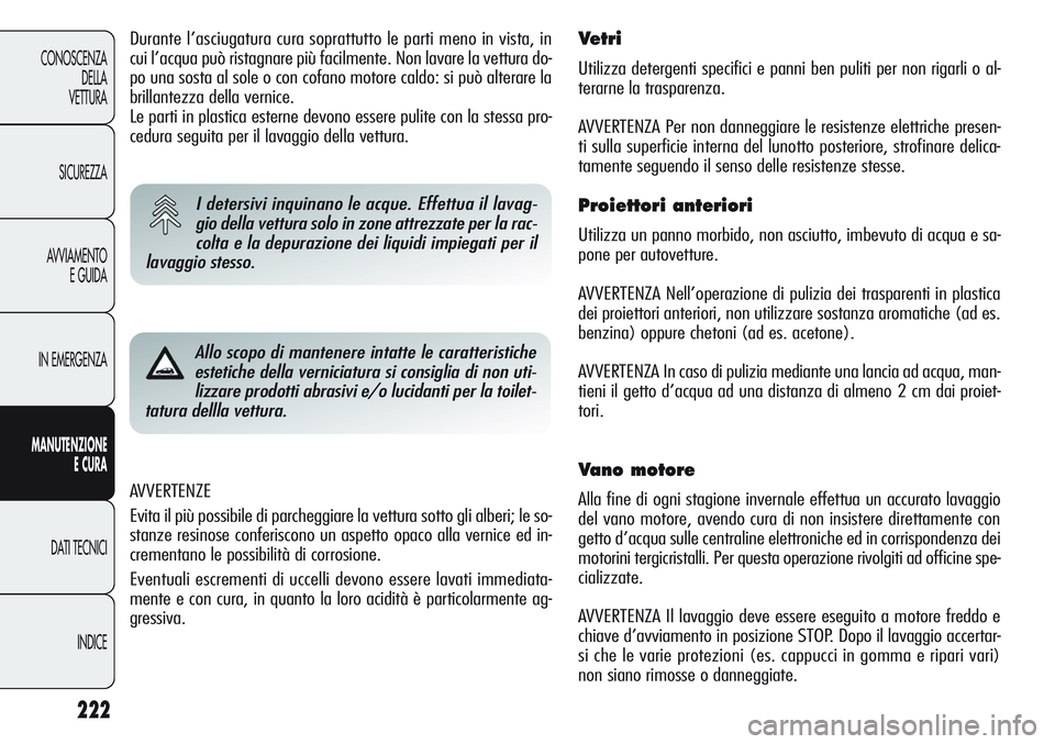 Alfa Romeo Giulietta 2012  Libretto Uso Manutenzione (in Italian) 222
CONOSCENZA
DELLA
VETTURA
SICUREZZA
AVVIAMENTO
E GUIDA
IN EMERGENZA
MANUTENZIONE
ECURA
DATI TECNICI
INDICE
AVVERTENZE
Evita il più possibile di parcheggiare la vettura sotto gli alberi; le so-
sta